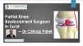 Partial Knee Replacement Surgeon in Surat - Dr Chirag Patel PowerPoint PPT Presentation