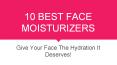 10 Best Face Moisturizers You Can Buy