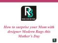 How to surprise your Mom with designer Modern Rugs this Mother’s Day PowerPoint PPT Presentation