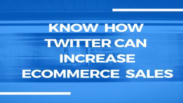 Know How Twitter Can Increase ECommerce Sales