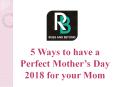 5 ways to have a perfect mothers day 2018 for your mom PowerPoint PPT Presentation