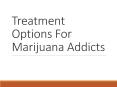 Treatment Options For Marijuana Addicts PowerPoint PPT Presentation