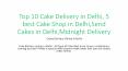 Top 10 Cake Delivery in Delhi, 5 best Cake Shop in Delhi,Send Cakes in Delhi,Midnight Delivery PowerPoint PPT Presentation