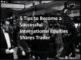 5 Tips to Become a Successful International Equities Shares Trader PowerPoint PPT Presentation