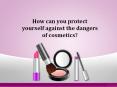 How can you protect yourself against the dangers of cosmetics? PowerPoint PPT Presentation