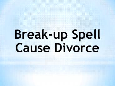 Break Up spells to cause divorce