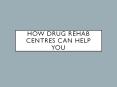 How Drug Rehab Centres Can Help You PowerPoint PPT Presentation