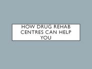 How Drug Rehab Centres Can Help You
