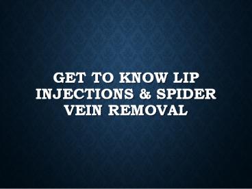 Get To Know Lip Injections & Spider Vein Removal
