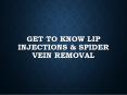 Get To Know Lip Injections & Spider Vein Removal PowerPoint PPT Presentation