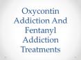 Oxycontin Addiction And Fentanyl Addiction Treatments PowerPoint PPT Presentation