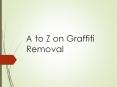 A to Z on Graffiti Removal PowerPoint PPT Presentation