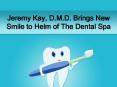 Jeremy Kay, D.M.D. Brings New Smile to Helm of The Dental Spa PowerPoint PPT Presentation