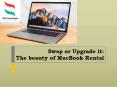 Swap or Upgrade it the beauty of MacBook Rental PowerPoint PPT Presentation