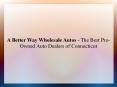 A Better Way Wholesale Autos - The Best Pre-Owned Auto Dealers of Connecticut PowerPoint PPT Presentation