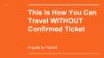 This Is How You Can Travel WITHOUT Confirmed Ticket PowerPoint PPT Presentation