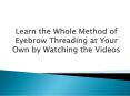 Learn the Whole Method of Eyebrow Threading at Your Own by Watching the Videos PowerPoint PPT Presentation