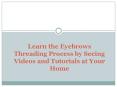 Learn the Eyebrows Threading Process by Seeing Videos and Tutorials at Your Home PowerPoint PPT Presentation