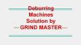 Deburring Machine by Grind Master PowerPoint PPT Presentation