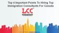 Top 4 Important Points To Hiring Top Immigration Consultants For Canada PowerPoint PPT Presentation
