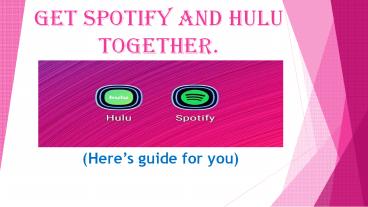 Get Spotify and Hulu Together. Here’s the guide for you.