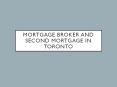 Mortgage Broker And Second Mortgage in Toronto PowerPoint PPT Presentation
