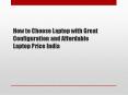 How to choose laptop with great configuration and affordable laptop price india PowerPoint PPT Presentation