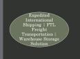 Expedited International Shipping | FTL Freight Transportation | Warehouse Storage Solution PowerPoint PPT Presentation