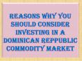 Reasons Why You Should Consider Investing in a Dominican Reppublic Commodity Market PowerPoint PPT Presentation
