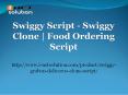 Swiggy Script - Swiggy Clone PowerPoint PPT Presentation