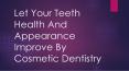 Let Your Teeth Health And Appearance Improve By Cosmetic Dentistry PowerPoint PPT Presentation