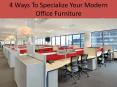 4 Ways To Specialize Your Modern Office Furniture PowerPoint PPT Presentation