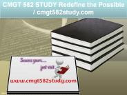 CMGT 582 STUDY Redefine the Possible / cmgt582study.com