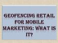 Geofencing Retail for Mobile Marketing: What is it? PowerPoint PPT Presentation