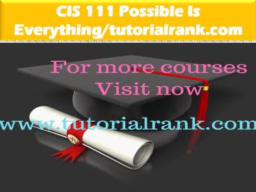 CIS 111  Possible Is Everything--tutorialrank.com
