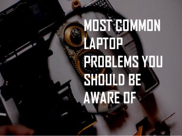MOST COMMON LAPTOP PROBLEMS YOU SHOULD BE AWARE OF