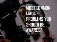 MOST COMMON LAPTOP PROBLEMS YOU SHOULD BE AWARE OF PowerPoint PPT Presentation