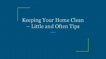 Keeping Your Home Clean – Little and Often Tips