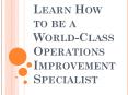 Learn How to be a World-Class Operations Improvement Specialist PowerPoint PPT Presentation