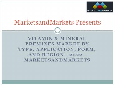 Vitamin & Mineral Premixes Market by Type, Application, Form, and Region - 2022 - MarketsandMarkets