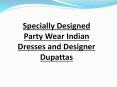 Specially Designed Party Wear Indian Dresses and Designer Dupattas PowerPoint PPT Presentation