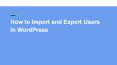 How to Import and Export Users In WordPress PowerPoint PPT Presentation