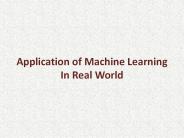 Application of Machine Learning in Real World