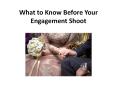 What to Know Before Your Engagement Shoot PowerPoint PPT Presentation