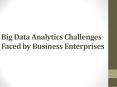 Big Data Analytics Challenges Faced by Business Enterprises PowerPoint PPT Presentation