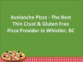 Avalanche Pizza - The Best Thin Crust & Gluten Free Pizza Provider in Whistler, BC PowerPoint PPT Presentation