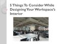 5 Things To Consider While Designing Your Workspace’s Interior PowerPoint PPT Presentation