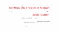 Jackfruit bhaji recipe in Marathi - कोवळ्या फणसाची भाजी - दिपाली सावंत : BetterButter PowerPoint PPT Presentation