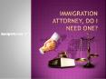 Immigration Attorney, Do I Need One? PowerPoint PPT Presentation