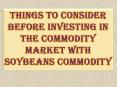 Things to Consider Before Investing In the Commodity Market with Soybeans Commodity PowerPoint PPT Presentation